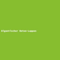 Gigantischer Beton-Lappen
